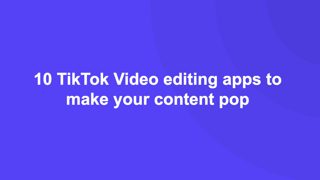Cover Image for 10 TikTok Video editing apps to make your content pop